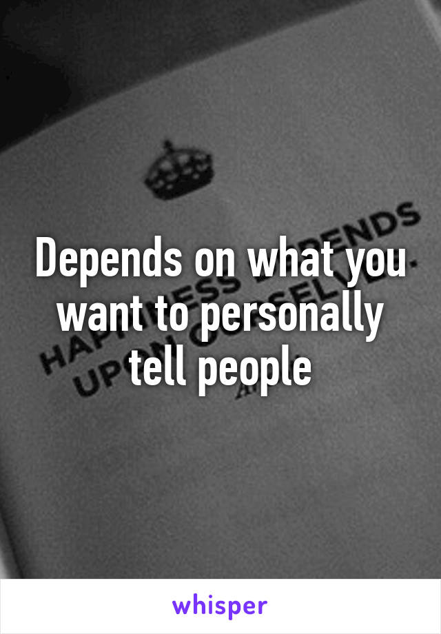 Depends on what you want to personally tell people