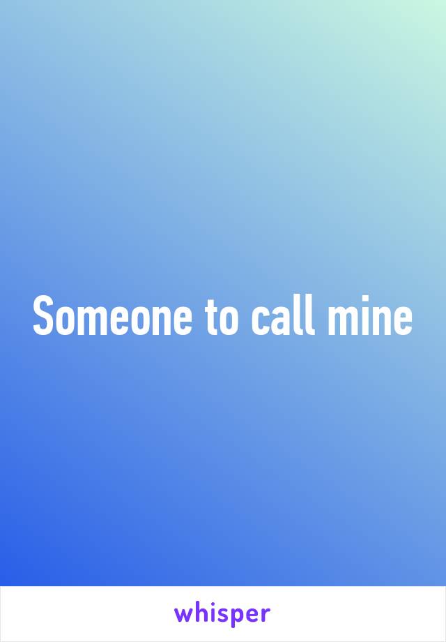 Someone to call mine