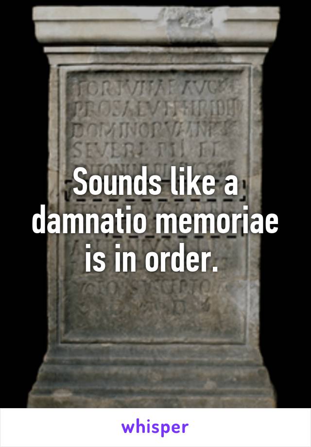 Sounds like a damnatio memoriae is in order. 