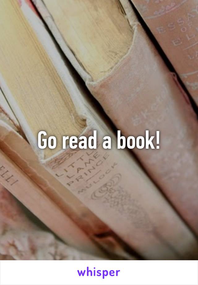 Go read a book!