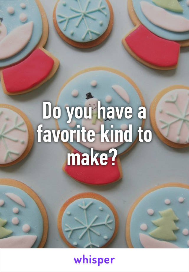Do you have a favorite kind to make? 