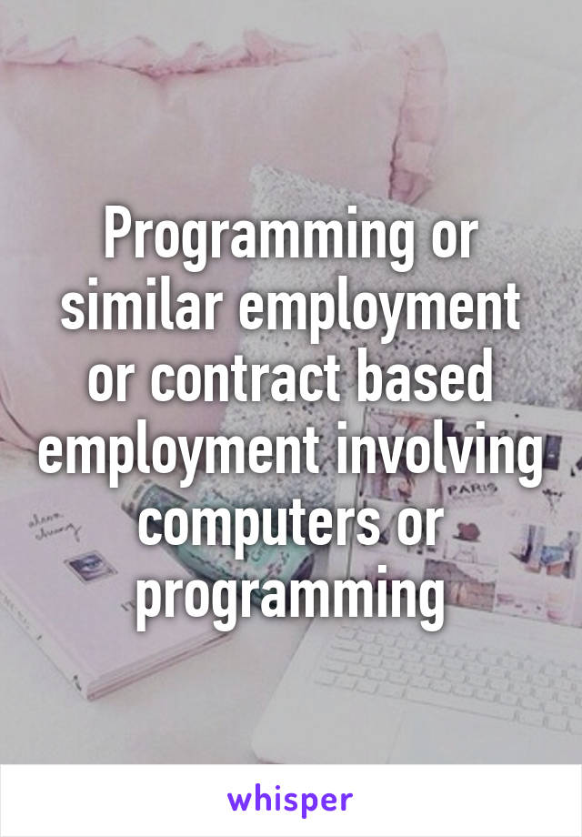 Programming or similar employment or contract based employment involving computers or programming