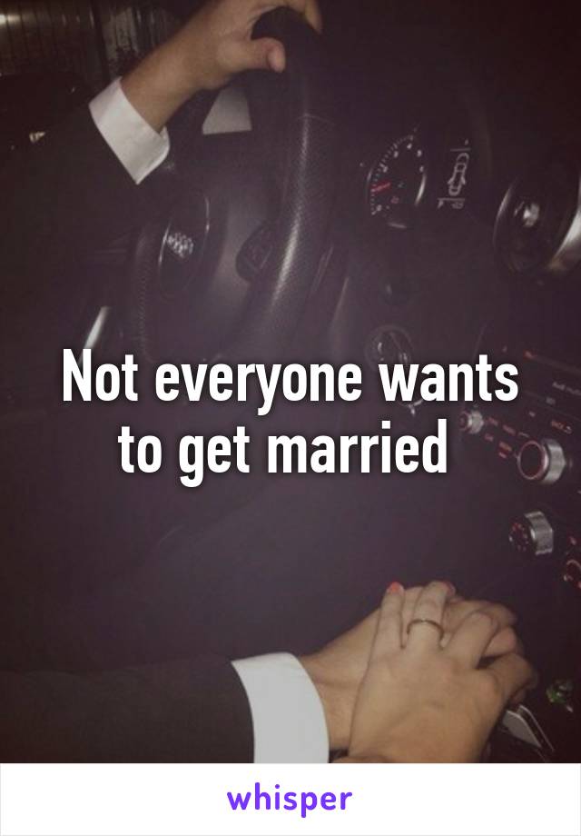 Not everyone wants to get married 