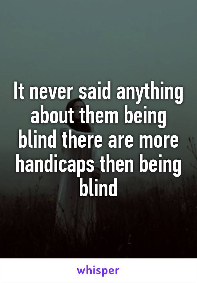 It never said anything about them being blind there are more handicaps then being blind