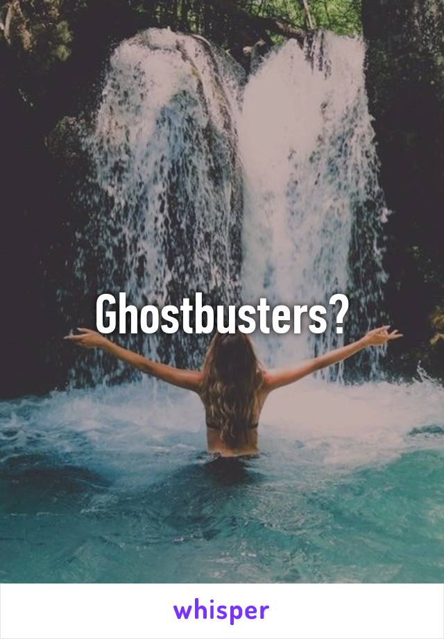 Ghostbusters?
