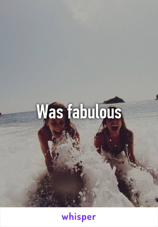 Was fabulous