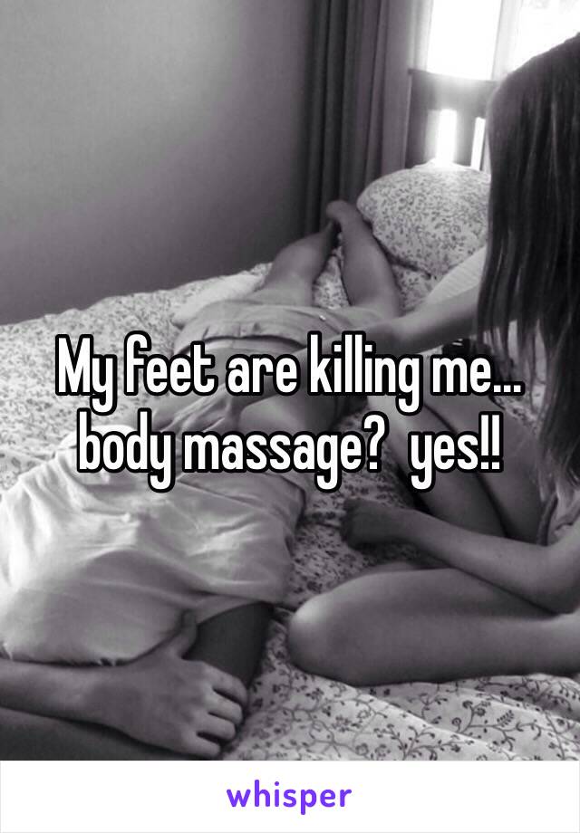 My feet are killing me… body massage?  yes!! 