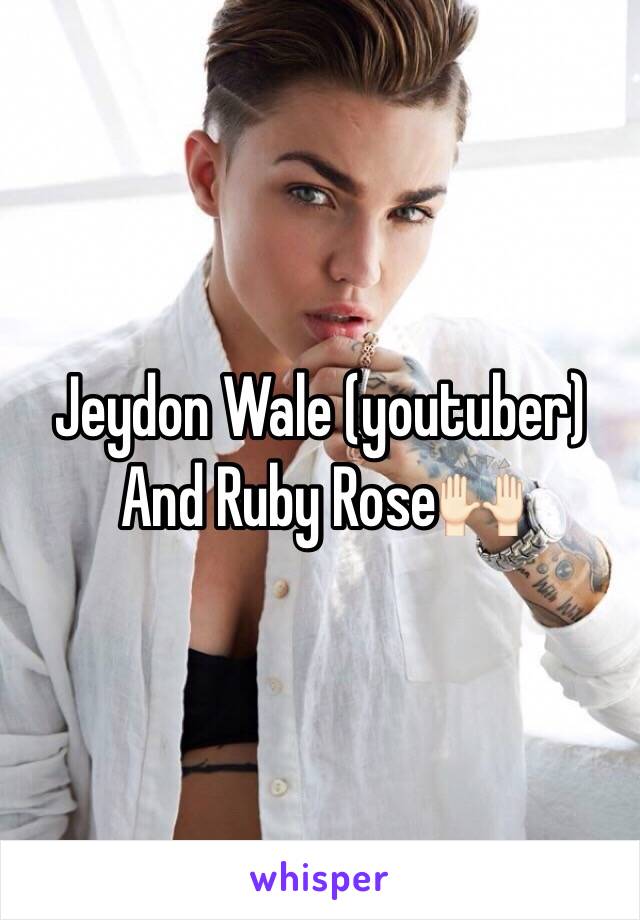 Jeydon Wale (youtuber)
And Ruby Rose🙌🏻