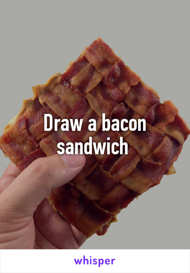 Draw a bacon sandwich 