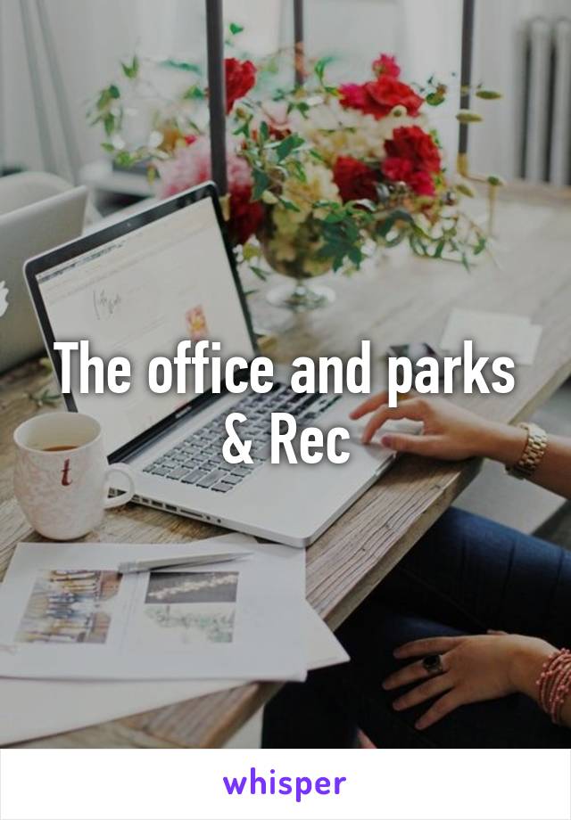 The office and parks & Rec