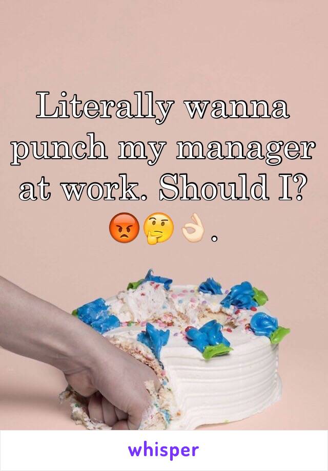 Literally wanna punch my manager at work. Should I? 😡🤔👌🏻. 