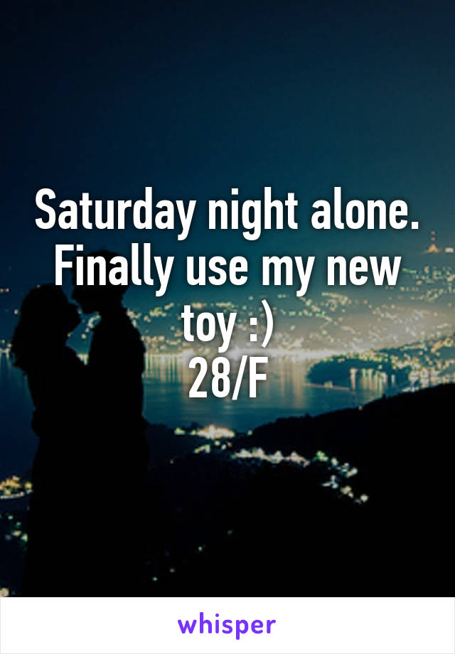Saturday night alone. Finally use my new toy :)
28/F
