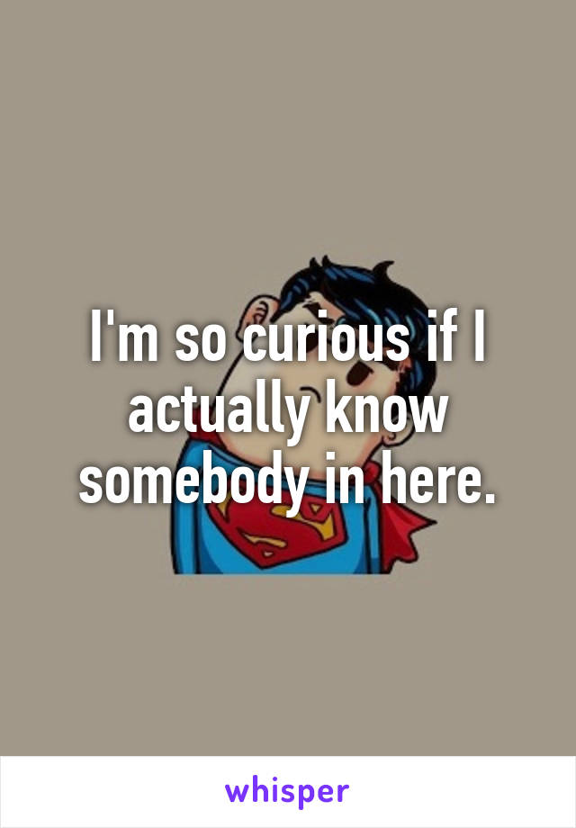I'm so curious if I actually know somebody in here.