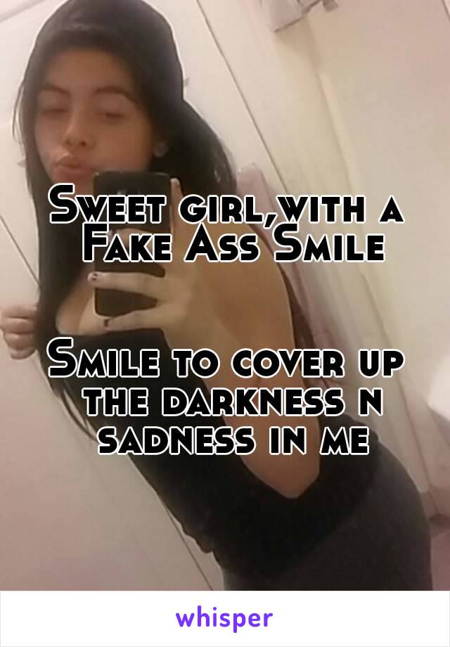 Sweet girl,with a Fake Ass Smile


Smile to cover up the darkness n sadness in me