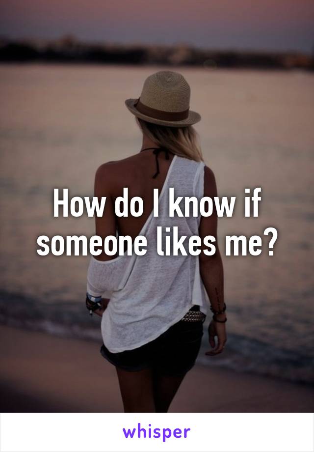 How do I know if someone likes me?