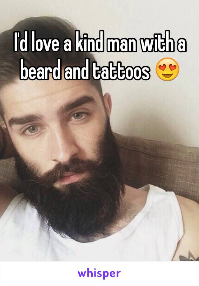 I'd love a kind man with a beard and tattoos 😍