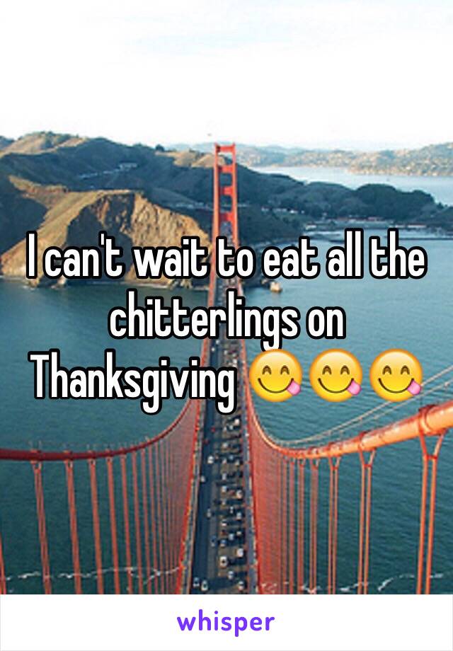 I can't wait to eat all the chitterlings on Thanksgiving 😋😋😋 