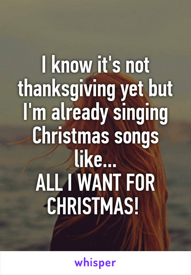 I know it's not thanksgiving yet but I'm already singing Christmas songs like...
ALL I WANT FOR CHRISTMAS! 