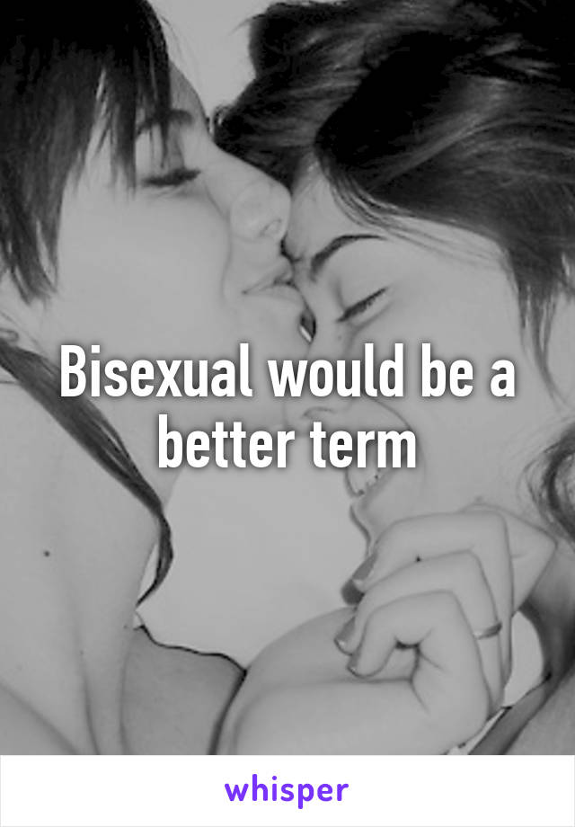 Bisexual would be a better term