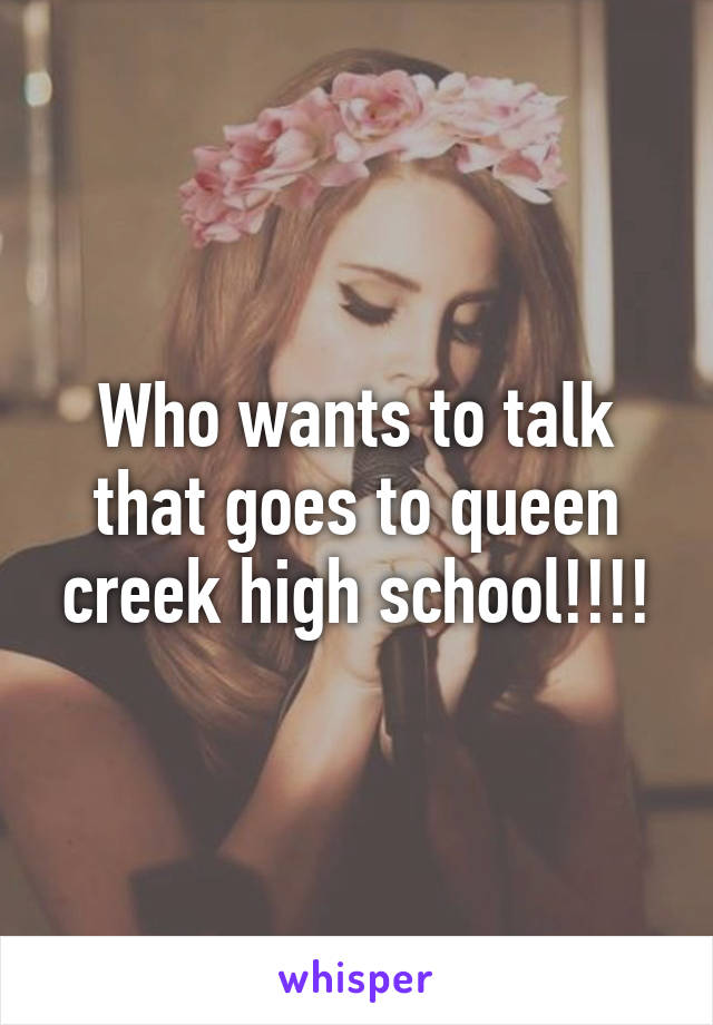 Who wants to talk that goes to queen creek high school!!!!