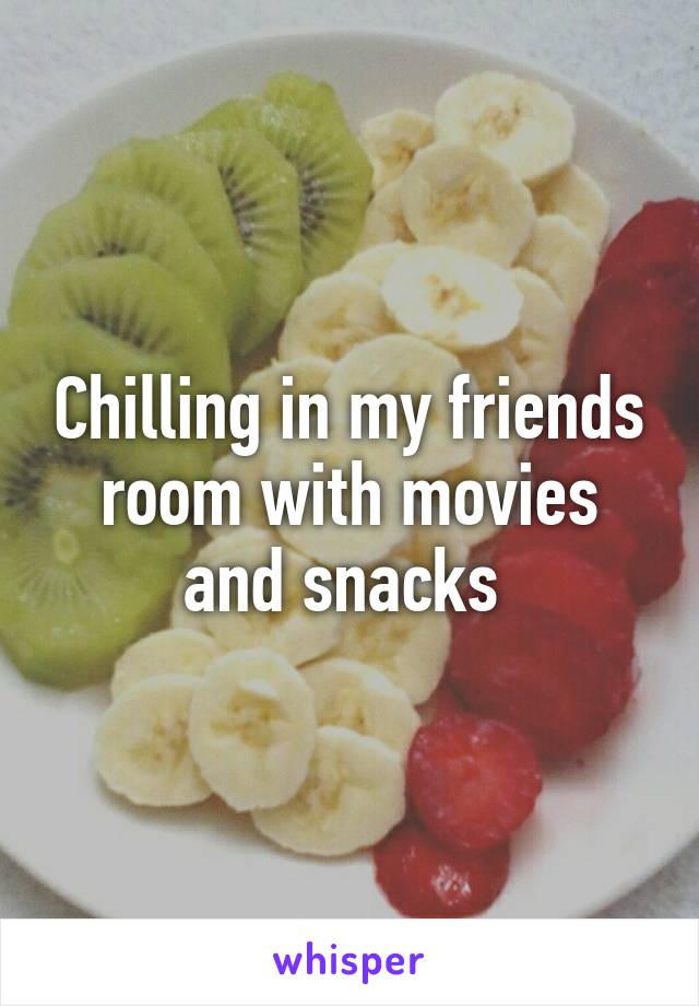 Chilling in my friends room with movies and snacks 
