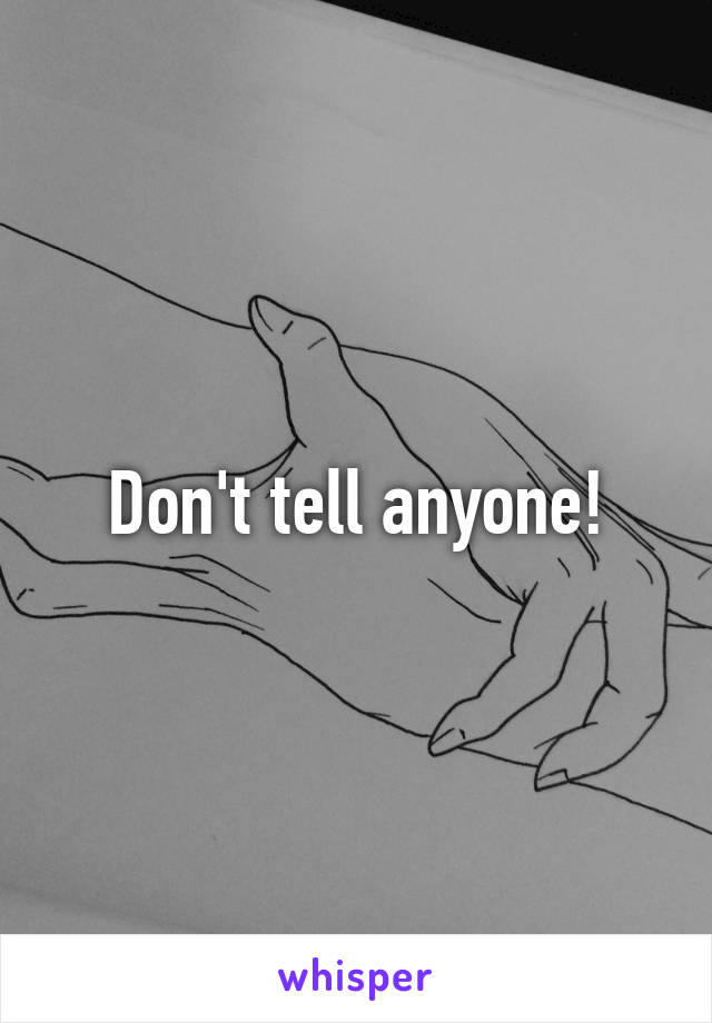 Don't tell anyone!