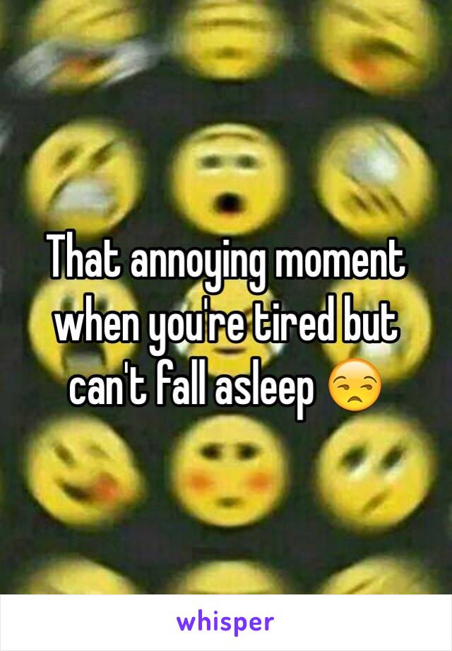 That annoying moment when you're tired but can't fall asleep 😒