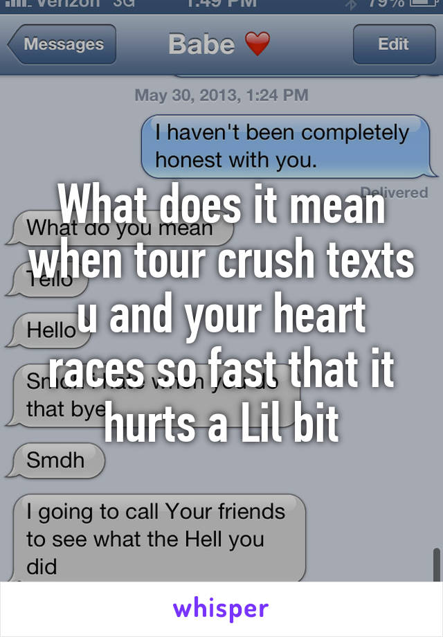 What does it mean when tour crush texts u and your heart races so fast that it hurts a Lil bit