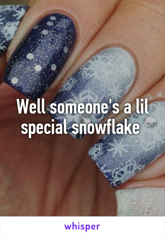 Well someone's a lil special snowflake 