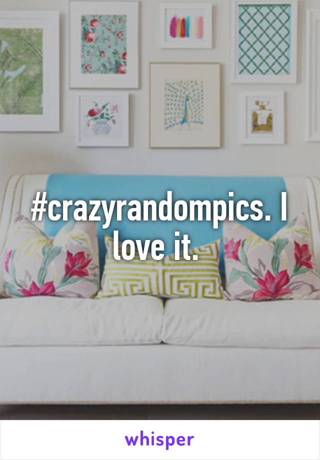#crazyrandompics. I love it. 