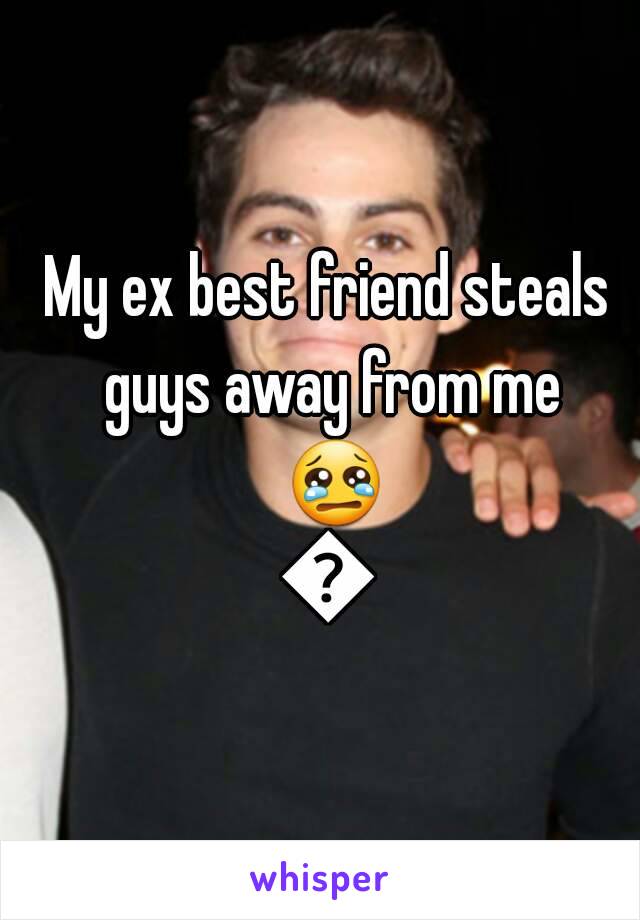 My ex best friend steals guys away from me 😢😔
