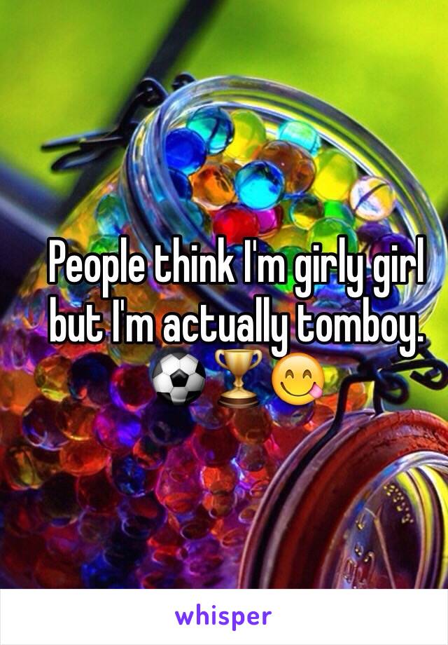 People think I'm girly girl  but I'm actually tomboy.⚽🏆😋