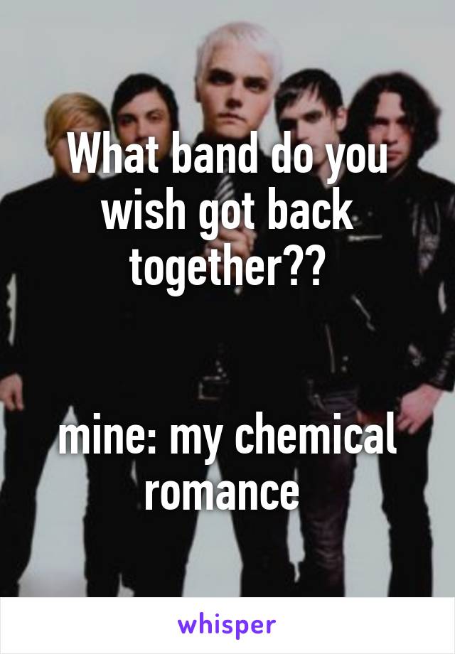 What band do you wish got back together??


mine: my chemical romance 