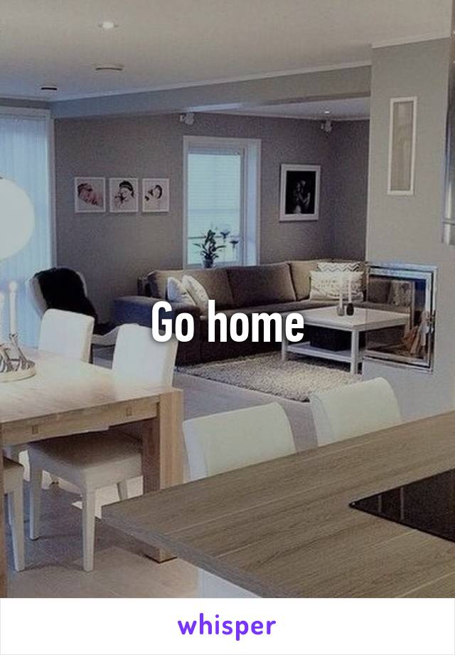 Go home
