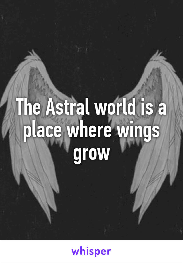 The Astral world is a place where wings grow