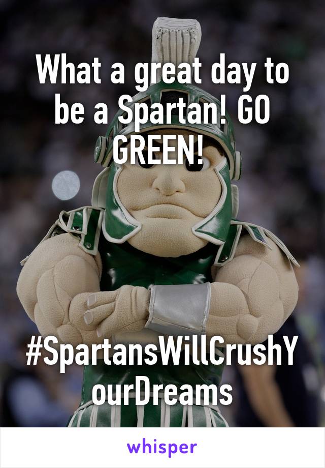 What a great day to be a Spartan! GO GREEN! 




#SpartansWillCrushYourDreams