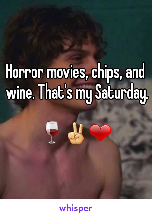 Horror movies, chips, and wine. That's my Saturday. 
🍷✌❤