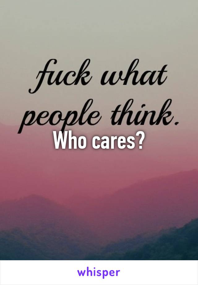 Who cares?