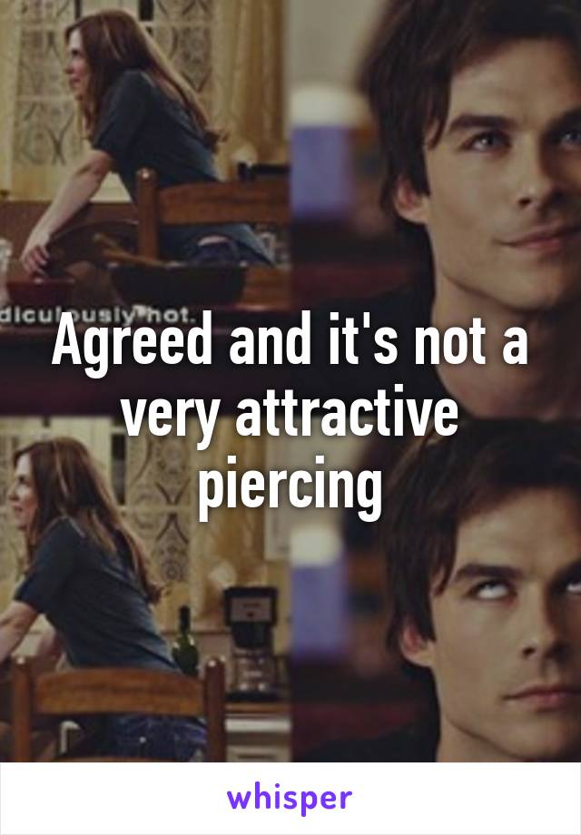 Agreed and it's not a very attractive piercing
