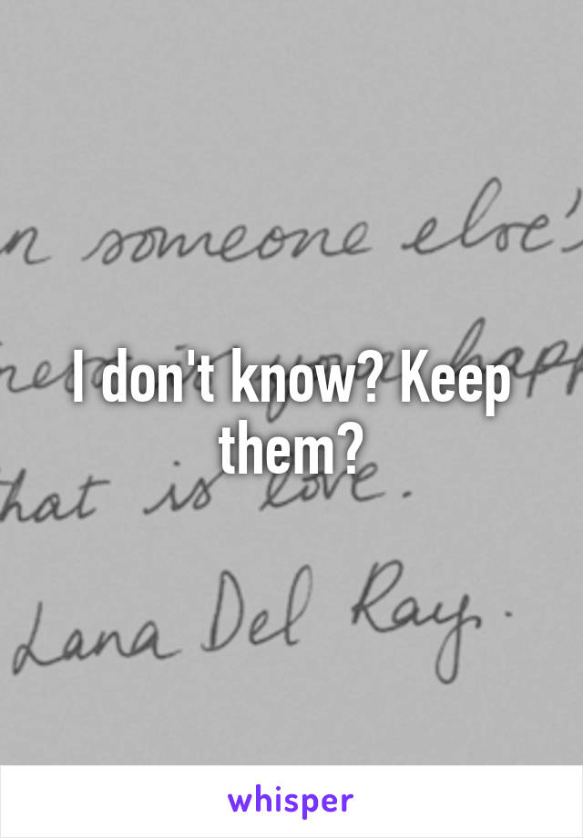 I don't know? Keep them?