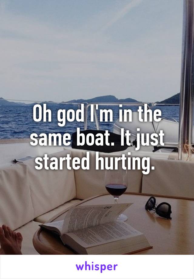Oh god I'm in the same boat. It just started hurting. 