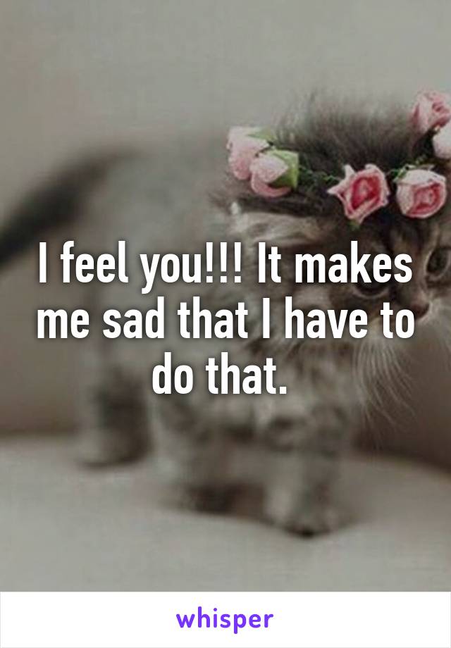 I feel you!!! It makes me sad that I have to do that. 