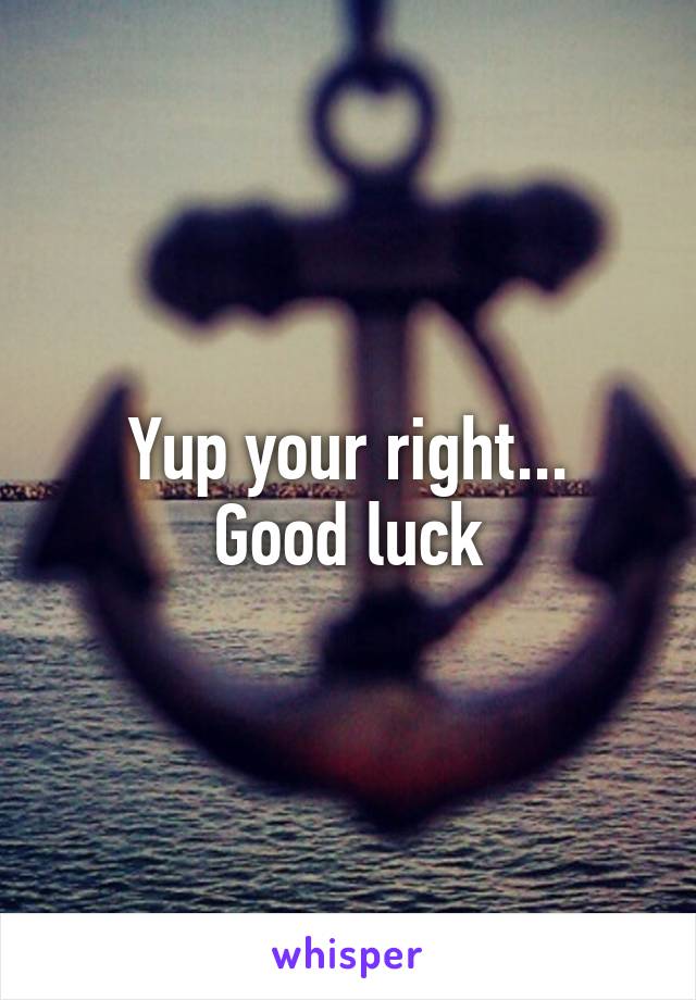 Yup your right...
Good luck