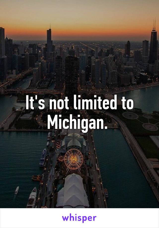 It's not limited to Michigan. 