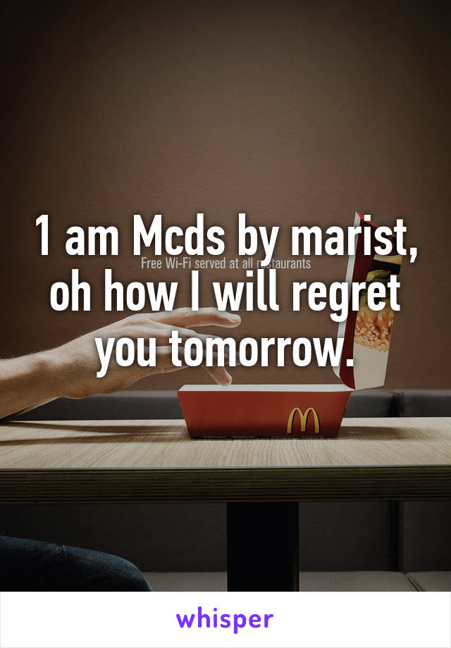 1 am Mcds by marist, oh how I will regret you tomorrow.

