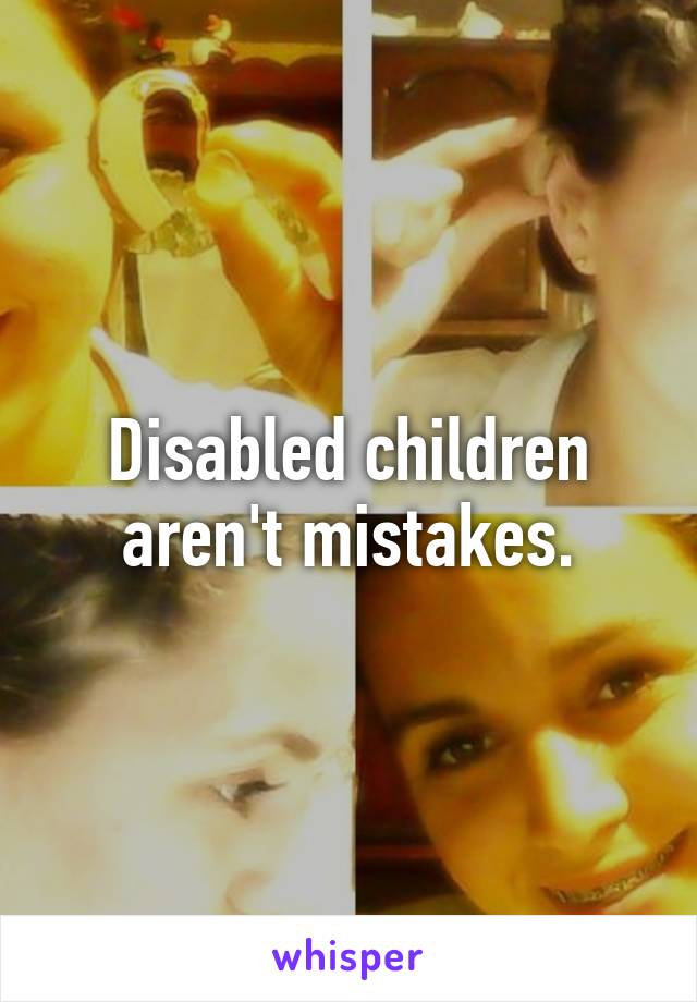 Disabled children aren't mistakes.