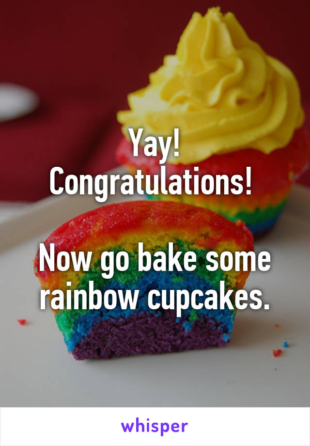 Yay!
Congratulations! 

Now go bake some rainbow cupcakes.