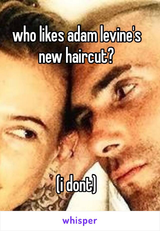 who likes adam levine's new haircut?





(i dont)