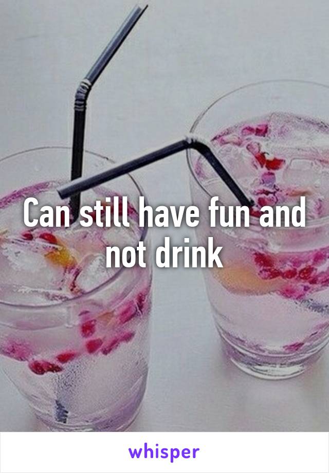 Can still have fun and not drink
