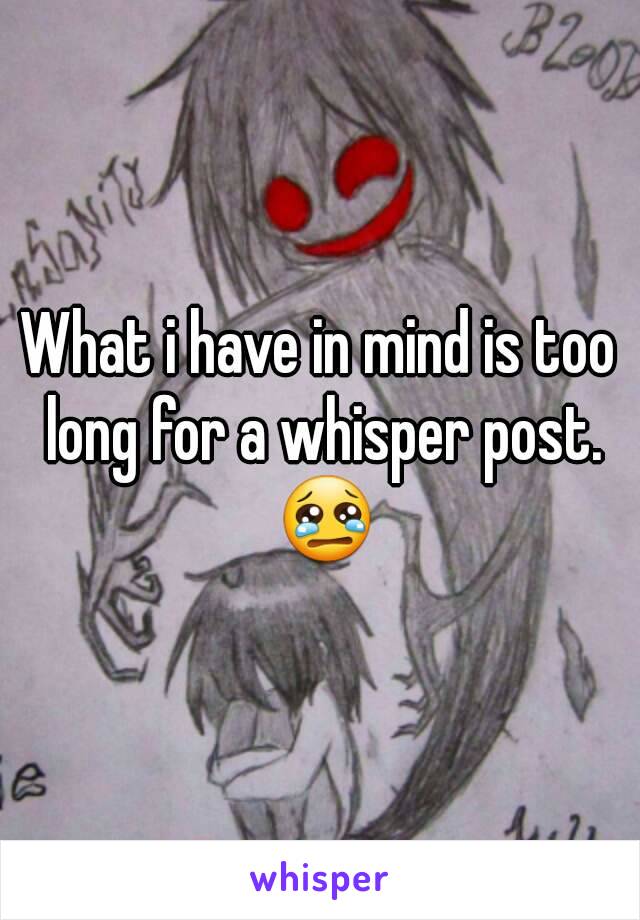 What i have in mind is too long for a whisper post. 😢